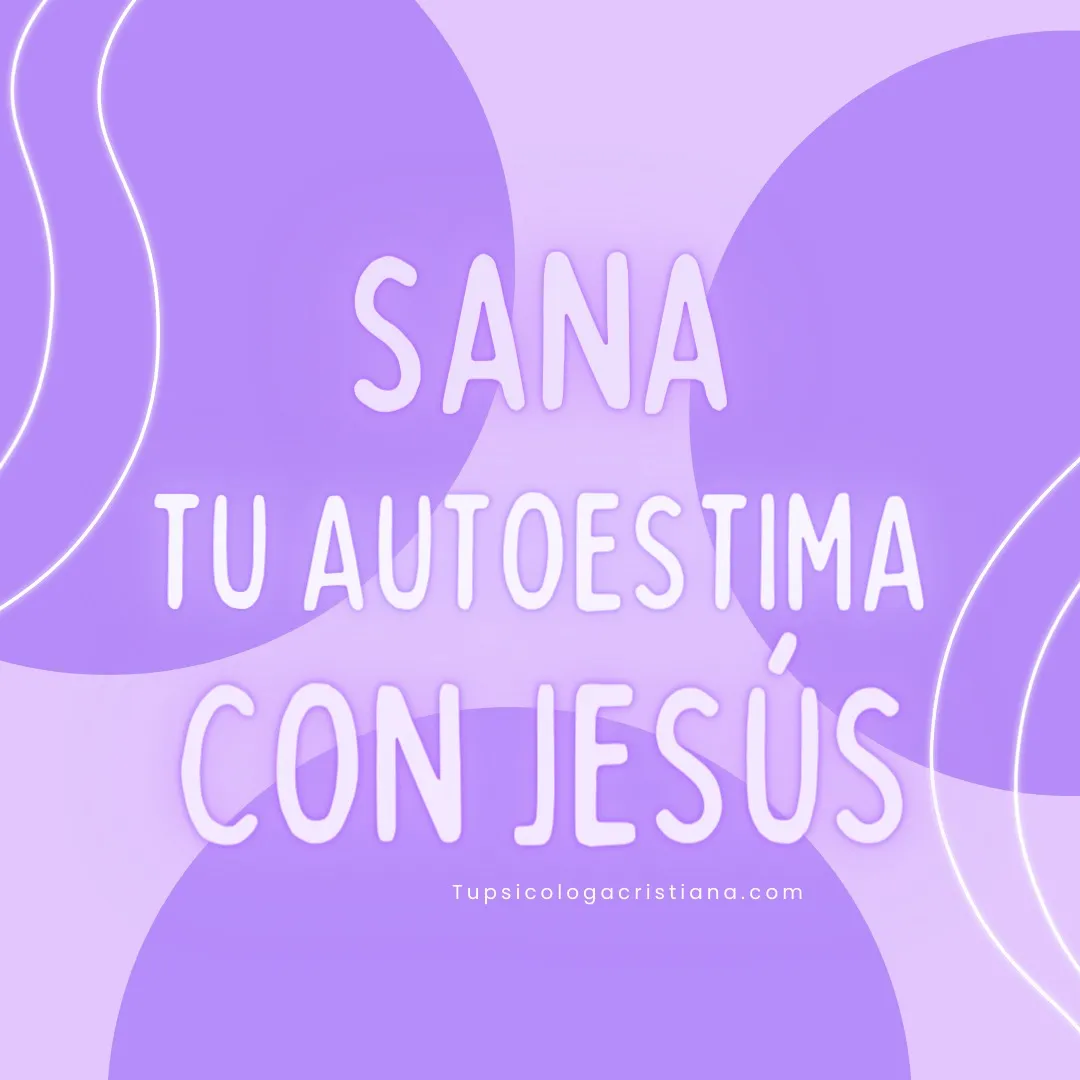 sana tu autoestima con jesus_tu psicologa cristiana